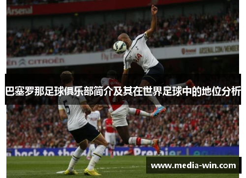 巴塞罗那足球俱乐部简介及其在世界足球中的地位分析 巴塞罗那足球俱乐部简介及其在世界足球中的地位分析