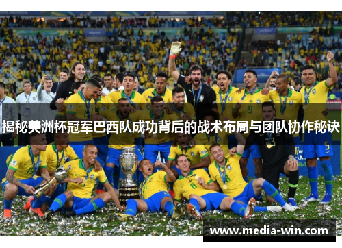 揭秘美洲杯冠军巴西队成功背后的战术布局与团队协作秘诀 揭秘美洲杯冠军巴西队成功背后的战术布局与团队协作秘诀